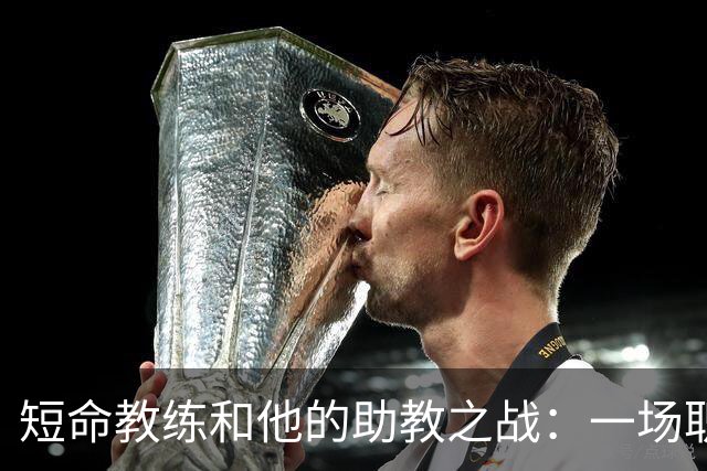 短命教练和他的助教之战：一场职场的“离婚”。